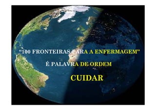 “100 FRONTEIRAS PARA A ENFERMAGEM”
É PALAVRA DE ORDEM
CUIDARCUIDAR
 