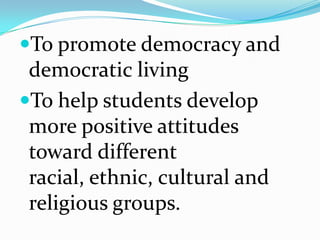 3. Transformation Approach	Students are taught to view events and issues from diverse ethnic and cultural perspectives.4. Social Action ApproachStudents not only learn to view issues from multiple perspectives  but also become directly involved in solving related problems.Multicultural Education is a progressive approach for transforming education that holistically critiques and addresses current shortcomings, failings and discriminatory practices in education. 