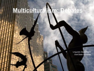Multiculturalism: Debates Linguistic Department  Ural State University 