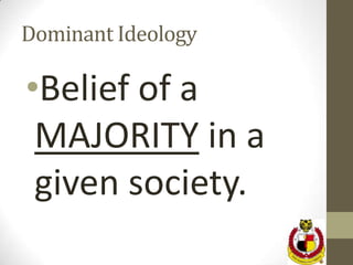 Dominant Ideology

•Belief of a
 MAJORITY in a
 given society.
 