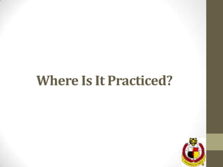 Where Is It Practiced?
 
