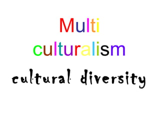 Multi
  culturalism
cultural diversity
 