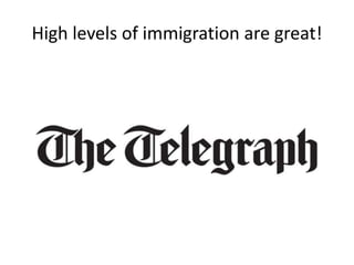 High levels of immigration are great!
 