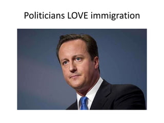 Politicians LOVE immigration
 
