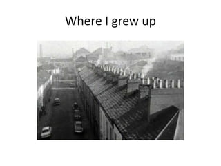 Where I grew up
 
