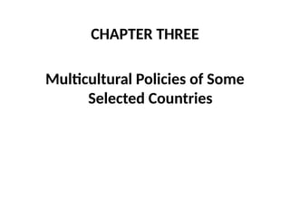 CHAPTER THREE
Multicultural Policies of Some
Selected Countries
 