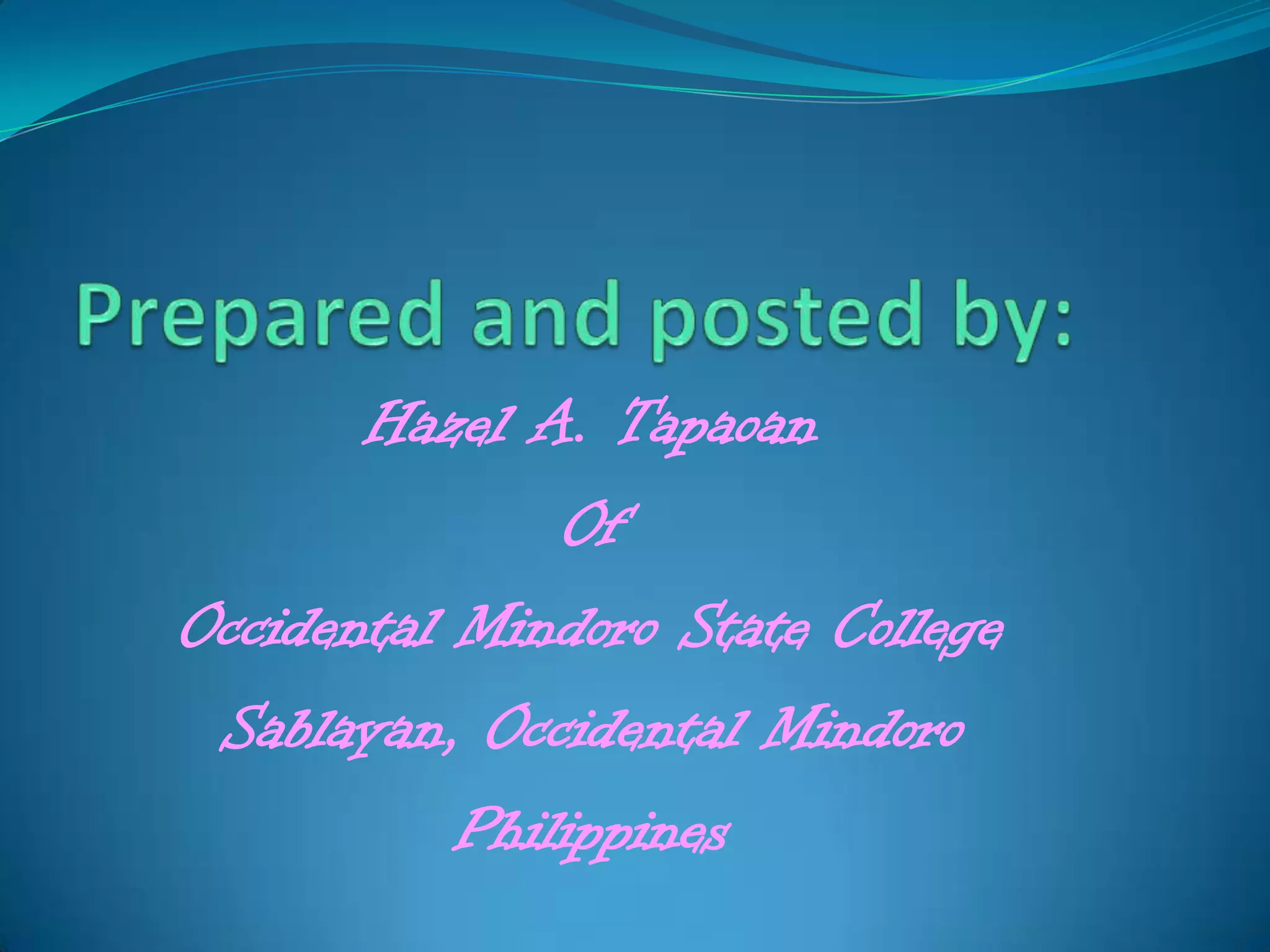 Hazel A. Tapaoan
Of
Occidental Mindoro State College
Sablayan, Occidental Mindoro
Philippines

 