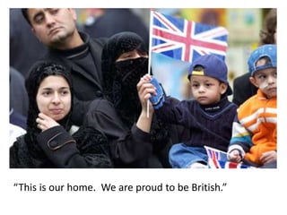 “This is our home. We are proud to be British.”
 