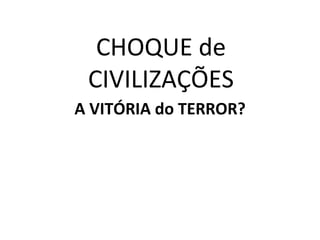 CHOQUE de CIVILIZAÇÕES A VITÓRIA do TERROR? 