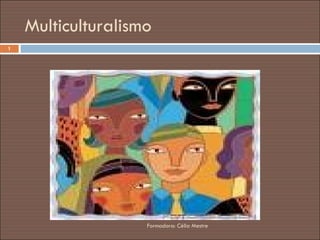 Multiculturalismo Formadora: Célia Mestre 