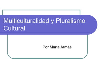 Multiculturalidad y Pluralismo Cultural Por Marta Armas 