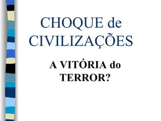 CHOQUE de CIVILIZAÇÕES A VITÓRIA do TERROR? 