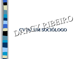 CV DE UM SOCIÓLOGO DARCY RIBEIRO 