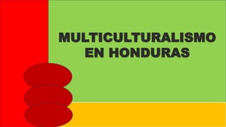 MULTICULTURALISMO
EN HONDURAS
 