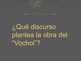 ¿Qué discurso
plantea la obra del
“Vochol”?
 