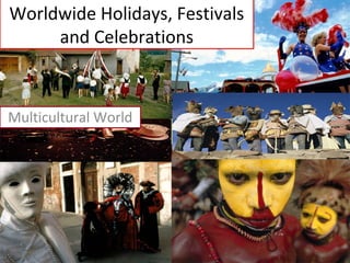 Worldwide Holidays, Festivals
and Celebrations
Multicultural World
 