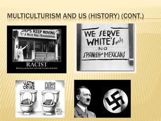 MULTICULTURISM AND US (History) (CONT.)