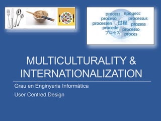 MULTICULTURALITY &
INTERNATIONALIZATION
Grau en Enginyeria Informàtica
User Centred Design
 