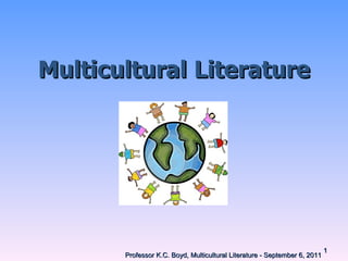 Multicultural   Literature Professor K.C. Boyd, Multicultural Literature - September 6, 2011 
