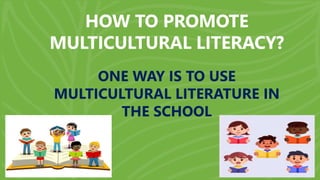 HOW TO PROMOTE
MULTICULTURAL LITERACY?
ONE WAY IS TO USE
MULTICULTURAL LITERATURE IN
THE SCHOOL
 