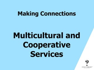 Making Connections
Multicultural and
Cooperative
Services
 
