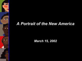 A Portrait of the New America March 15, 2002 