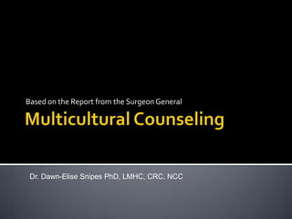 Based on the Report from the Surgeon General




 Dr. Dawn-Elise Snipes PhD, LMHC, CRC, NCC
 