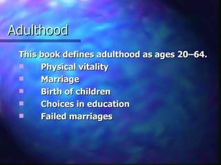 Adulthood
 This book defines adulthood as ages 20–64.
     Physical vitality
     Marriage
     Birth of children
     Choices in education
     Failed marriages
 