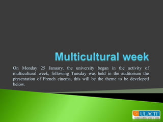 Multiculturalweek On Monday 25 January, the university began in the activity of multicultural week, following Tuesday was held in the auditorium the presentation of French cinema, this will be the theme to be developed below. 