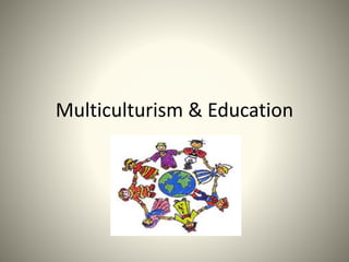 Multiculturism & Education
 