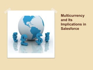 Multicurrency 
and Its 
Implications in 
Salesforce 
 