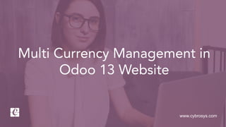 www.cybrosys.com
Multi Currency Management in
Odoo 13 Website
 