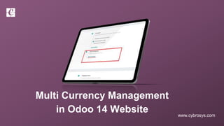 www.cybrosys.com
Multi Currency Management
in Odoo 14 Website
 