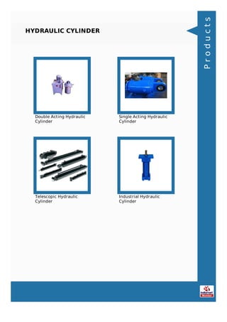 HYDRAULIC CYLINDER
Double Acting Hydraulic
Cylinder
Single Acting Hydraulic
Cylinder
Telescopic Hydraulic
Cylinder
Industrial Hydraulic
Cylinder
Products
 