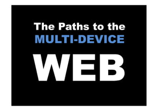 The Paths to the
MULTI-DEVICE
WEB
 