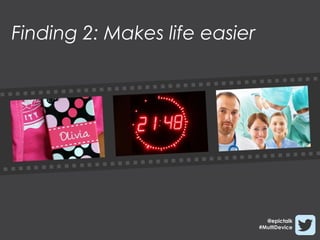Finding 2: Makes life easier




                                 @epictalk
                               #MultiDevice
 