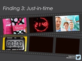 Finding 3: Just-in-time




                            @epictalk
                          #MultiDevice
 