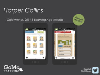Harper Collins
 Gold winner, 2011 E-Learning Age Awards




                                             @epictalk
                                           #MultiDevice
 
