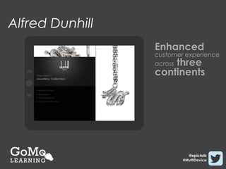Alfred Dunhill
                 Enhanced
                 customer experience
                     three
                 across
                 continents




                           @epictalk
                         #MultiDevice
 