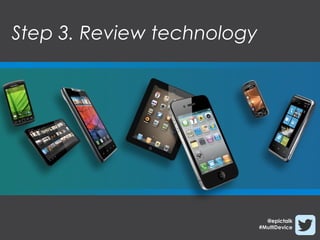 Step 3. Review technology




                              @epictalk
                            #MultiDevice
 