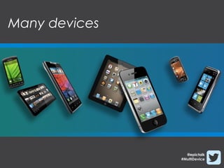 Many devices




                 @epictalk
               #MultiDevice
 