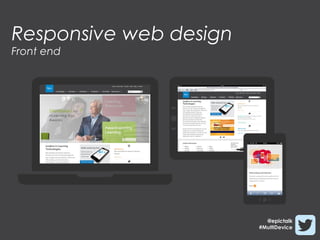 Responsive web design
Front end




                          @epictalk
                        #MultiDevice
 