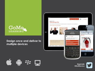 Design once and deliver to
multiple devices




                               @epictalk
                             #MultiDevice
 