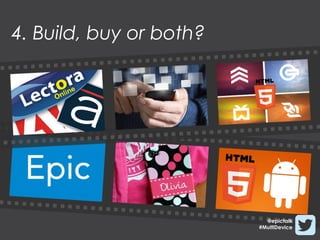 4. Build, buy or both?




                           @epictalk
                         #MultiDevice
 