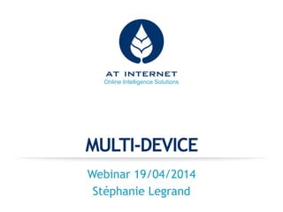 Online Intelligence Solutions
MULTI-DEVICE
Webinar 19/04/2014
Stéphanie Legrand
 