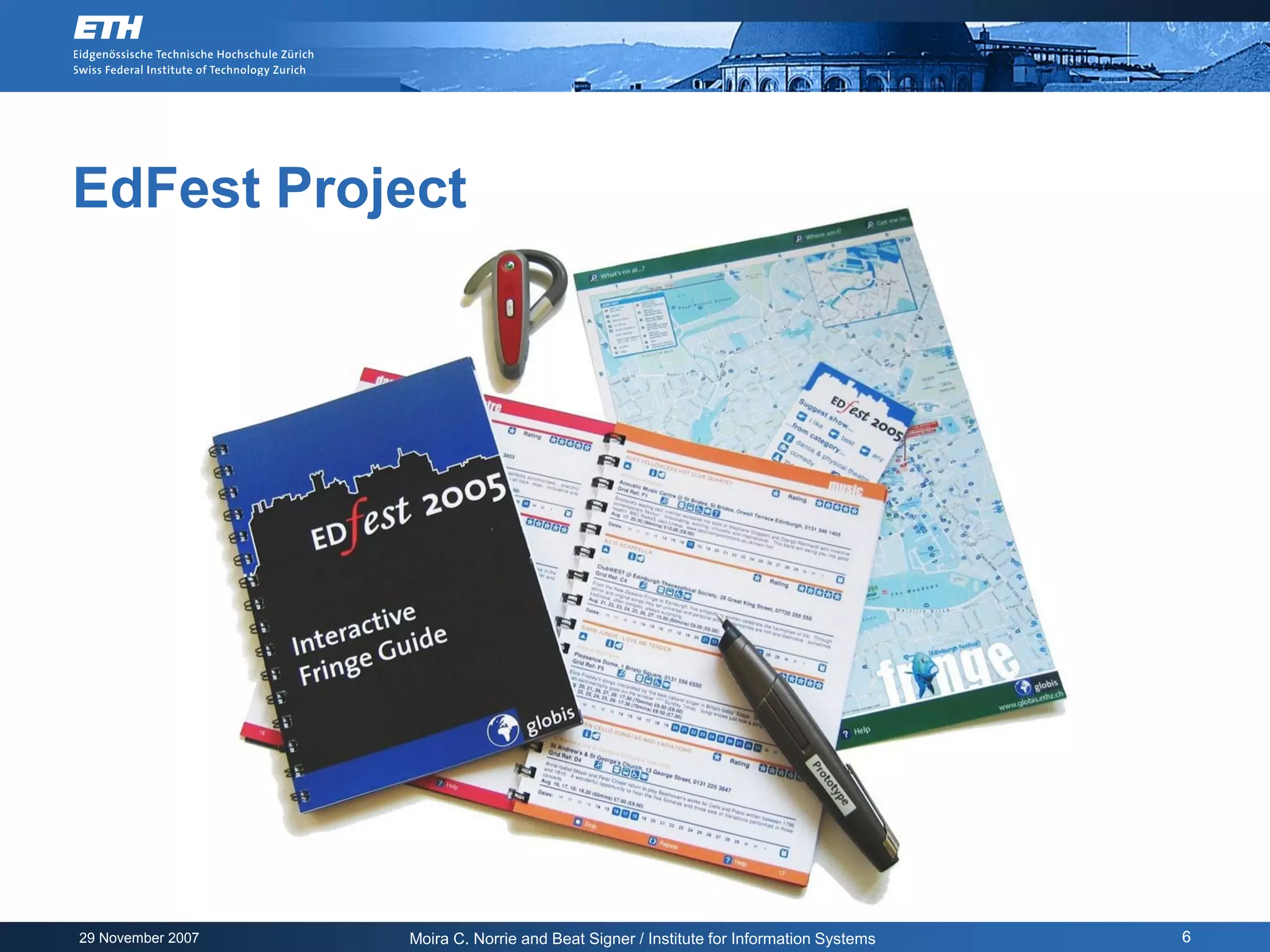 EdFest Project




29 November 2007   Moira C. Norrie and Beat Signer / Institute for Information Systems   6
 