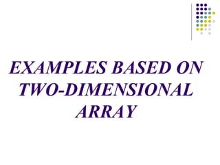EXAMPLES BASED ON
TWO-DIMENSIONAL
ARRAY
 