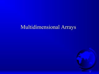 1 
Multidimensional Arrays 
 