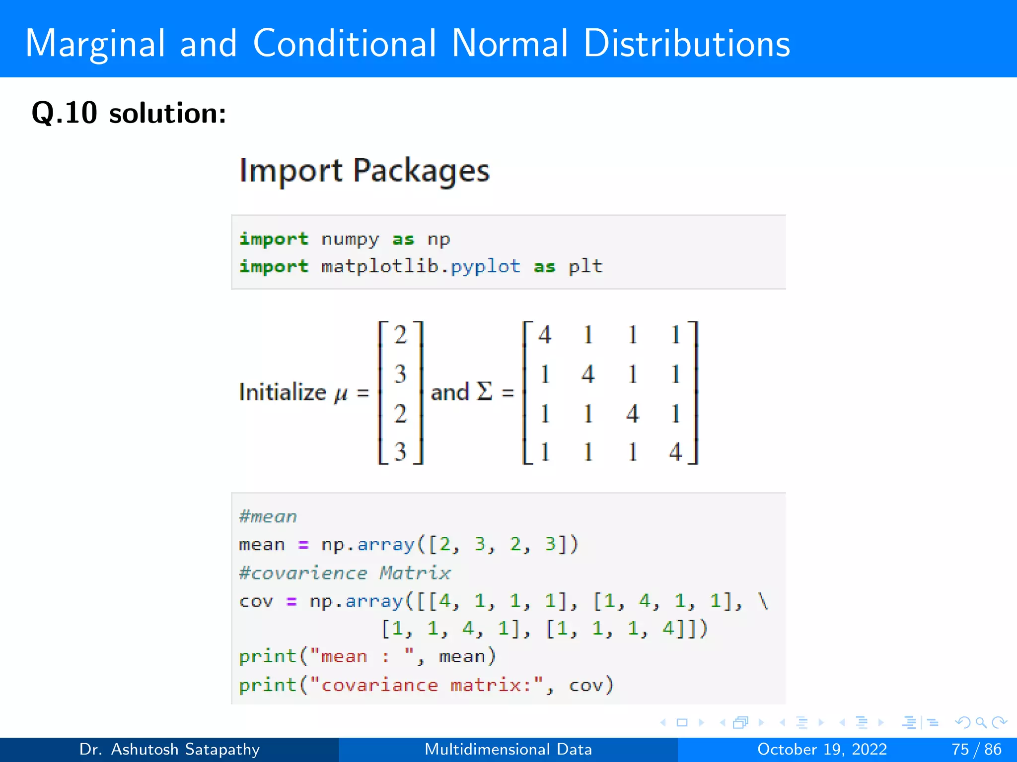Marginal and Conditional Normal Distributions
Q.10 solution:
Dr. Ashutosh Satapathy Multidimensional Data October 19, 2022 75 / 86
 