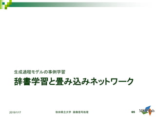 辞書学習と畳み込みネットワーク
生成過程モデルの事例学習
秋田県立大学 画像信号処理 652019/1/17
 